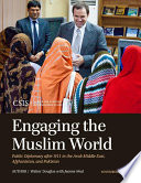 Engaging the Muslim world : public diplomacy after 9/11 in the Arab Middle East, Afghanistan, and Pakistan /