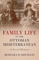Family life in the Ottoman Mediterranean : a social history /