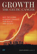 Growth, the Celtic cancer : why the global economy damages our health and society /