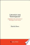 Literature and "interregnum" : globalization, war, and the crisis of sovereignty in Latin America /