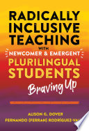 Radically inclusive teaching with newcomer and emergent plurilingual students : braving up /