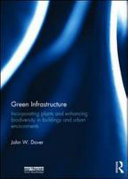 Green infrastructure : incorporating plants and enhancing biodiversity in buildings and urban environments /