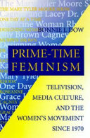 Prime-time feminism : television, media culture, and the women's movement since 1970 /