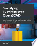 Simplifying 3D printing with OpenSCAD : design, build, and test OpenSCAD programs to bring your ideas life using 3D printers /