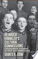 Heinrich Himmler's Cultural Commissions : programmed plunder in Italy and Yugoslavia /