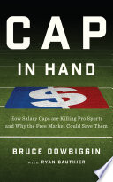 Cap in hand : how salary caps are killing pro sports and why the free market could save them /
