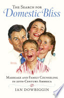 The search for domestic bliss : marriage and family counseling in 20th-century America /