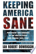 Keeping America sane : psychiatry and eugenics in the United States and Canada, 1880-1940 /