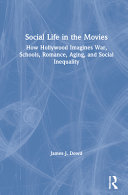 Social life in the movies : how Hollywood imagines war, schools, romance, aging, and social inequality /