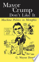 Mayor Crump don't like it : machine politics in Memphis /