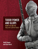 Tudor power and glory : Henry VIII and the Field of Cloth of Gold /