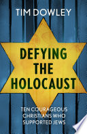 Defying the Holocaust : ten courageous Christians who supported the Jews /