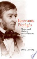 Emerson's Proteges : Mentoring and Marketing Transcendentalism's Future /