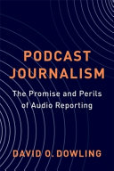 Podcast journalism : the promise and perils of audio reporting /