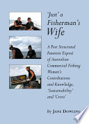 "Just" a fisherman's wife : a post structural feminist exposé of Australian commercial fishing women's contributions and knowledge, "sustainability", and "crisis" /