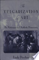 The vulgarization of art : the Victorians and aesthetic democracy /