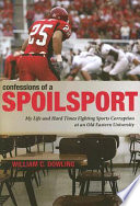 Confessions of a spoilsport : my life and hard times fighting sports corruption at an old eastern university /