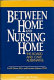 Between home and nursing home : the board and care alternative /