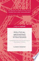 Political Branding Strategies campaigning and governing in Australian politics /