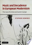 Music and decadence in European modernism : the case of Central and Eastern Europe /