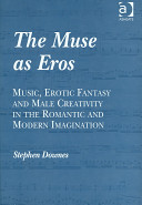 The muse as Eros : music, erotic fantasy and the male creativity in the romantic and modern imagination /