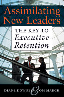 Assimilating new leaders : the key to executive retention /