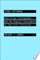 Closed captioning : subtitling, stenography, and the digital convergence of text with television /