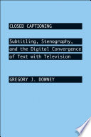 Closed captioning : subtitling, stenography, and the digital convergence of text with television /