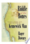 Riddle of the bones : politics, science, race, and the story of Kennewick Man /