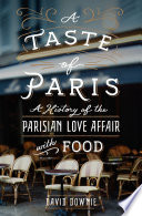 A taste of Paris : a history of the Parisian love affair with food /