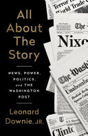 All about the story : news, power, politics, and the Washington Post /