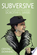 Subversive : Christ, culture, and the shocking Dorothy L. Sayers /