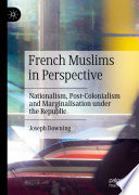 French Muslims in Perspective : Nationalism, Post-Colonialism and Marginalisation under the Republic     /