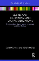 Hyperlocal journalism and digital disruptions : the journalism change agents in Australia and New Zealand /