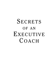 Secrets of an executive coach : proven methods for helping leaders excel under pressure /