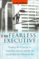 The fearless executive : finding the courage to trust your talents and be the leader you are meant to be /