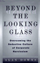 Beyond the looking glass : overcoming the seductive culture of corporate narcissism /