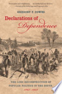 Declarations of dependence : the long reconstruction of popular politics in the South, 1861-1908 /