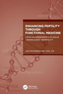 Enhancing fertility through functional medicine : using nutrigenomics to solve 'unexplained' infertility /