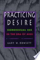 Practicing desire : homosexual sex in the era of AIDS /