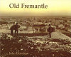 Old Fremantle : photographs, 1850-1950 /