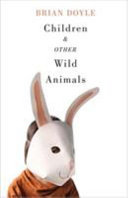 Children & other wild animals : notes on badgers, otters, sons, hawks, daughters, dogs, bears, air, bobcats, fishers, mascots, Charles Darwin, newts, sturgeon, roasting squirrels, parrots, elk, foxes, tigers, and various other zoological matters /