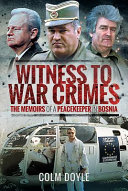 Witness to war crimes : the memoirs of a peacekeeper in Bosnia /