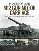 M12 gun motor carriage : rare photographs from wartime archives /