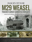 M29 Weasel tracked cargo carrier & variants : rare photographs from wartime archives /