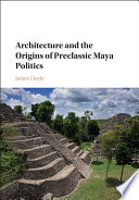 Architecture and the origins of preclassic Maya politics /