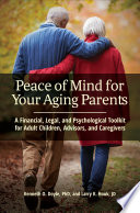 Peace of mind for your aging parents : a financial, legal, and psychological toolkit for adult children, advisors, and caregivers /