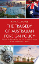 The tragedy of Australian foreign policy : voices of dissent and visions of independence in the twenty-first century /