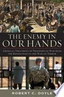 The enemy in our hands : America's treatment of enemy prisoners of war from the Revolution to the War on Terror /