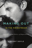 Making out in the mainstream : GLAAD and the politics of respectability /